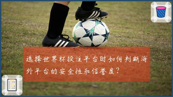 选择世界杯投注平台时如何判断海外平台的安全性和信誉度？