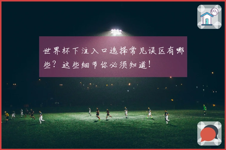 世界杯下注入口选择常见误区有哪些？这些细节你必须知道！